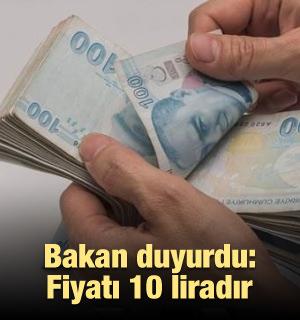 Bakan duyurdu: Fiyatı 10 liradır