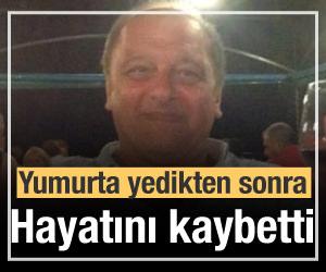 Yumurta yedi, organ yetmezliğinden hayatını kaybetti